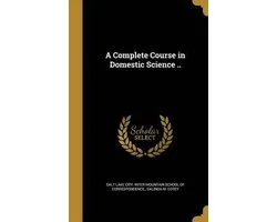 A Complete Course in Domestic Science ..