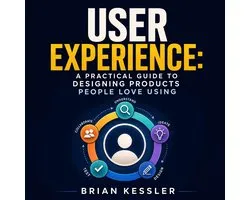 User Experience: A Practical Guide to Designing Products People Love Using