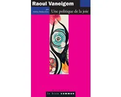 Raoul Vaneigem. Une politique de la joie