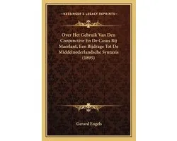 Over Het Gebruik Van Den Conjunctive En de Casus Bij Maerlant, Een Bijdrage Tot de Middelnederlandsche Syntaxis (1895)