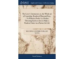 The Lover's Instructor; or, the Whole art of Courtship, Rendered Plain and Easy. ... To Which is Prefix'd, a Preface, Directing Each sex how to Make a Prudent Choice in a Partner for Life