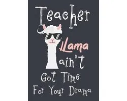 Gift for Your Best Favorite Teacher- Teacher Llama ain't got time for your drama