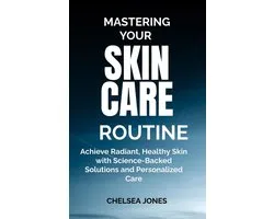 Mastering Your Skin Care Routine: Achieve Radiant, Healthy Skin with Science-Backed Solutions and Personalized Care