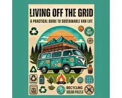 Living Off the Grid: A Practical Guide to Sustainable Van Life
