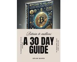 Bitcoin to Millions: A 30-Day Guide to Mastering Bitcoin Trading and Reaching Your First Million