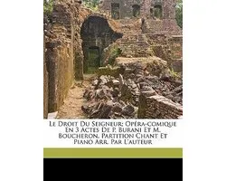 Le Droit Du Seigneur; Opéra-Comique En 3 Actes de P. Burani Et M. Boucheron. Partition Chant Et Piano Arr. Par l'Auteur