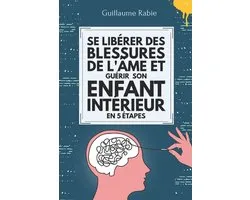 Se Libérer Des Blessures De L'âme Et Guérir Son Enfant Intérieur En 5 Etapes