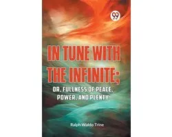 IN TUNE WITH THE INFINITE; or, Fullness of Peace, Power, and Plenty