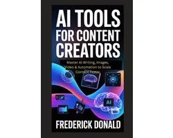AI Tools for Content Creators: Master AI Writing, Images, Video and Automation to Scale Content Faster