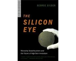 The Silicon Eye - Microchip Swashbucklers and the Future of High-Tech Innovation