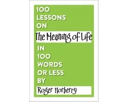 100 Lessons on The Meaning of Life in 100 Words or Less