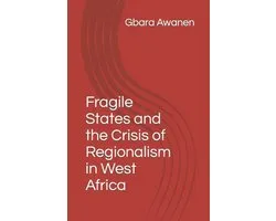 Fragile States and the Crisis of Regionalism in West Africa