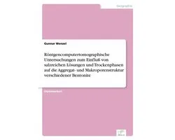 Röntgencomputertomographische Untersuchungen zum Einfluß von salzreichen Lösungen und Trockenphasen auf die Aggregat- und Makroporenstruktur verschiedener Bentonite