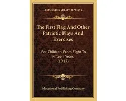 The First Flag and Other Patriotic Plays and Exercises the First Flag and Other Patriotic Plays and Exercises
