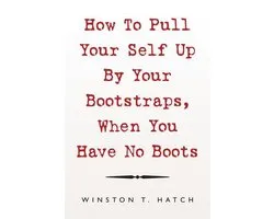 How to Pull Your Self up by Your Bootstraps, When You Have No Boots