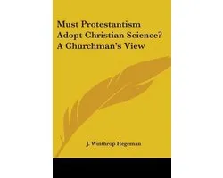 Must Protestantism Adopt Christian Science? a Churchman's View