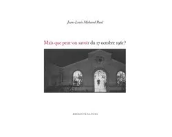 Mais que peut-on savoir du 17 octobre 1961?
