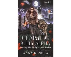 Loving My Bully Alpha Series 1 - Claimed by My Bully Alpha