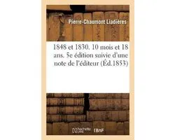 1848 Et 1830. 10 Mois Et 18 Ans. 5e Édition Suivie d'Une Note de l'Éditeur