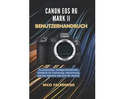 Canon EOS R6 Mark II Benutzerhandbuch: Ein praktisches, anfï¿½ngerfreundliches Handbuch fï¿½r Einrichtung, Fokussierung und den tï¿½glichen Gebrauch der Kam