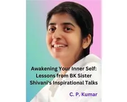 Awakening Your Inner Self: Lessons from BK Sister Shivani's Inspirational Talks