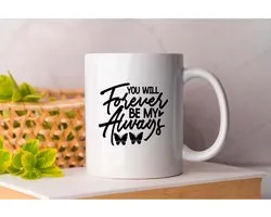 Mok You Will Forever Be My Always - Believe - Gift - Cadeau - BelieveInYourself - BelieveAndAchieve - BelieveInMiracles - Geloven - GeloofInJezelf - GeloofEnBereik - GeloofInWonderen