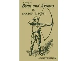 The Library of Traditional Archery-A Study Of Bows And Arrows (Legacy Edition)