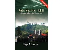 Water Must Flow Uphill Adventures in University Administration