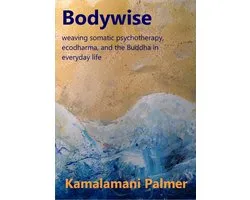Bodywise: weaving somatic psychotherapy, ecodharma and the Buddha in everyday life