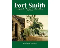 Fort Smith Vanguard of Western Frontier History
