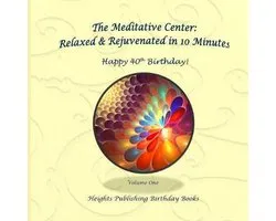 Happy 40th Birthday! Relaxed & Rejuvenated in 10 Minutes Volume One
