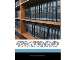 Ortografia Gienerala, Speculativa Ramontscha Cun in Special, Quort Compëndi Per Diever Dil Scolar