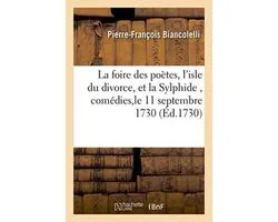 La Foire Des Poetes, L'Isle Du Divorce, Et La Sylphide, Comedies. Representees Pour La Premiere