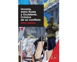 Ucrania, entre Rusia y Occidente. Crónica de un conflicto