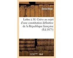 Lettre A M. Grevy Au Sujet D'Une Constitution Definitive de La Republique Francaise