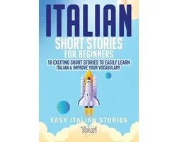 Easy Italian Stories 1 - Italian Short Stories for Beginners: 10 Exciting Short Stories to Easily Learn Italian & Improve Your Vocabulary