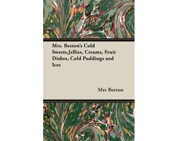Mrs. Beeton's Cold Sweets,Jellies, Creams, Fruit Dishes, Cold Puddings and Ices