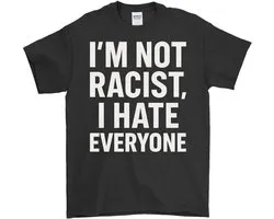 Grappig Statement Shirt – I'M NOT RACIST, I HATE EVERYONE – Stoere Outfit – Unisex T-Shirt voor Dames & Heren – Humor Cadeau