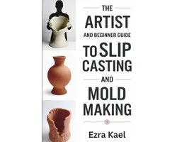 The Artist and Beginner Guide to Slip Casting and Mold Making
