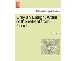 Only an Ensign. a Tale of the Retreat from Cabul.