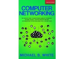 Computer Networking: The Complete Guide to Understanding Wireless Technology, Network Security, Computer Architecture and Communications Systems (Including Cisco, CCNA and CCENT)