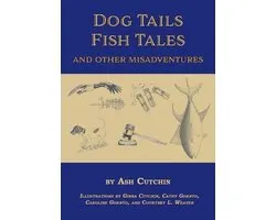 Dog Tails Fish Tales and Other Misadventures