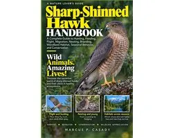 Sharp-Shinned Hawk Handbook: A Complete Guide to Hunting, Feeding, Flight, Migration, Nesting, Breeding, Woodland Habitat, Seasonal Behavior, and Cons