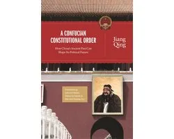 A Confucian Constitutional Order - How China`s Ancient Past Can Shape Its Political Future