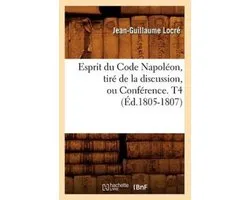 Sciences Sociales- Esprit du Code Napoléon, tiré de la discussion, ou Conférence. T4 (Éd.1805-1807)