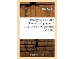 Histoire- Panégyrique de Saint Dominique: Prononcé Au Couvent de Carpentras