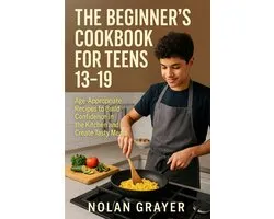 The Beginner’s Cookbook for Teens 13–19:Age-Appropriate Recipes to Build Confidence in the Kitchen and Create Tasty Meals