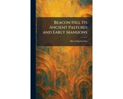 Beacon Hill Its Ancient Pastures and Early Mansions