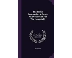 The Home Companion; A Guide and Counselor for the Household