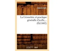 Sciences- La Géométrie Et Practique Généralle d'Icelle (Éd.1602)